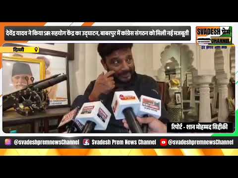 देवेंद्र यादव ने किया SIR सहयोग केंद्र का उद्घाटन | बाबरपुर में कांग्रेस संगठन को मिली नई मजबूती